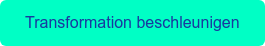 Transformation beschleunigen