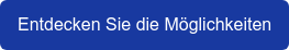 Entdecken Sie die Möglichkeiten