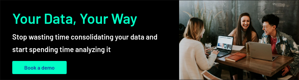 Your Data, Your Way Stop wasting time consolidating your data and start spending time analyzing it  