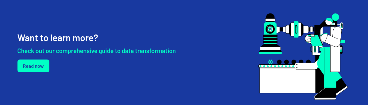 Want to learn more?   Check out our comprehensive guide to data transformation  